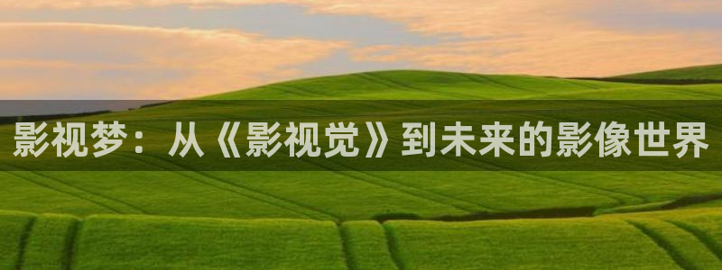 草民影视在线观看：影视梦：从《影视觉》到未来的影像世界